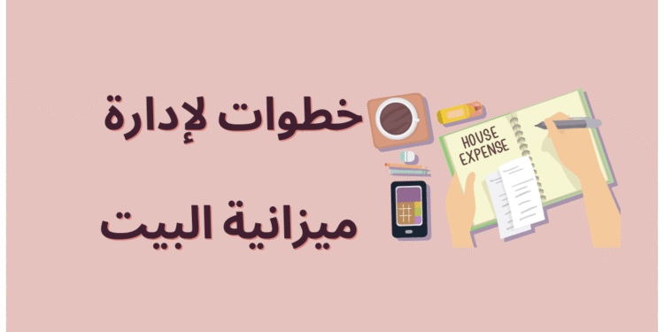 إدارة ميزانية المنزل في ظل ارتفاع الأسعار.. 8 خطوات لتنظيم المصروفات وتوفير المال